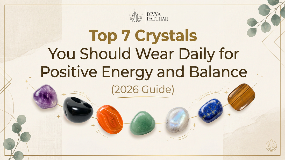 Top 7 Crystals You Should Wear Daily for Positive Energy and Balance (2026 Guide)