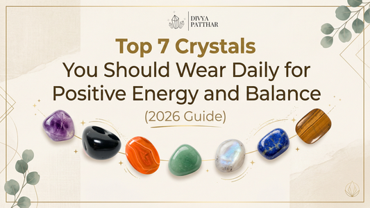 Top 7 Crystals You Should Wear Daily for Positive Energy and Balance (2026 Guide)
