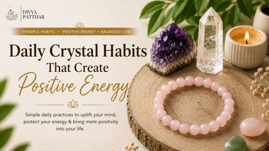 Daily Crystal Habits That Create Positive Energy: Simple Practices for a More Balanced Life